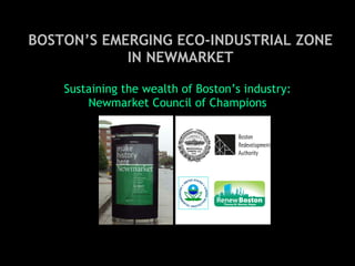 Sustaining the wealth of Boston’s industry: Newmarket Council of Champions BOSTON’S EMERGING ECO-INDUSTRIAL ZONE IN NEWMARKET 