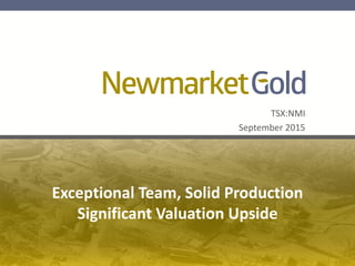 TSX:NMI
September 2015
Exceptional Team, Solid Production
Significant Valuation Upside
 