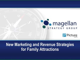 New Marketing and Revenue Strategies
for Family Attractions
 