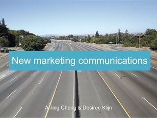 New marketing communications



      Ai-ling Chong & Desiree Klijn
 