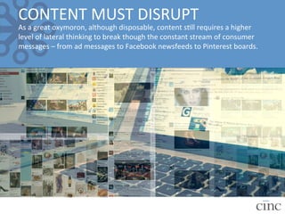 CONTENT	
  MUST	
  DISRUPT	
  

As	
  a	
  great	
  oxymoron,	
  although	
  disposable,	
  content	
  s=ll	
  requires	
 ...
