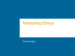 Marketing Ethics



Parvesh Aghi
 