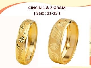 CINCIN 1 & 2 GRAM
   ( Saiz : 11-15 )
 