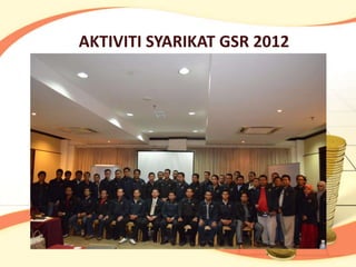AKTIVITI SYARIKAT GSR 2012
 