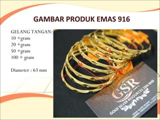 GAMBAR PRODUK EMAS 916
GELANG TANGAN:
10 +gram
20 +gram
50 +gram
100 + gram

Diameter : 63 mm
 