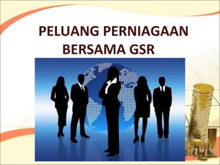 PELUANG PERNIAGAAN
   BERSAMA GSR
 