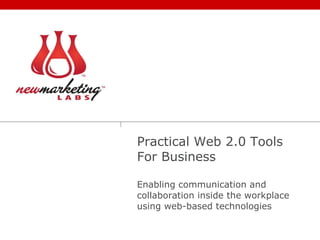 Practical Web 2.0 Tools For Business Enabling communication and collaboration inside the workplace using web-based technologies 