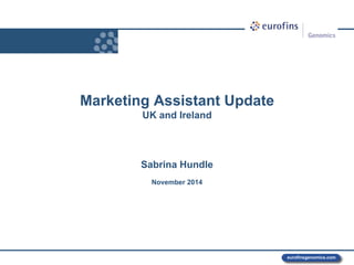 www.eurofins.comeurofinsgenomics.com
Marketing Assistant Update
UK and Ireland
Sabrina Hundle
November 2014
 