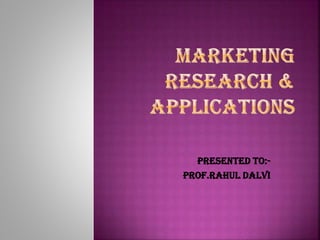 Presented to:Prof.Rahul Dalvi

 