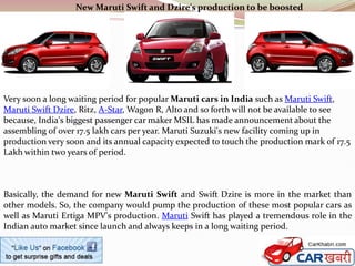 New Maruti Swift and Dzire's production to be boosted




Very soon a long waiting period for popular Maruti cars in India such as Maruti Swift,
Maruti Swift Dzire, Ritz, A-Star, Wagon R, Alto and so forth will not be available to see
because, India's biggest passenger car maker MSIL has made announcement about the
assembling of over 17.5 lakh cars per year. Maruti Suzuki's new facility coming up in
production very soon and its annual capacity expected to touch the production mark of 17.5
Lakh within two years of period.



Basically, the demand for new Maruti Swift and Swift Dzire is more in the market than
other models. So, the company would pump the production of these most popular cars as
well as Maruti Ertiga MPV's production. Maruti Swift has played a tremendous role in the
Indian auto market since launch and always keeps in a long waiting period.
 