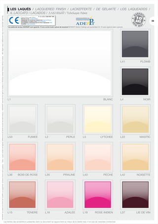 NEWMAT se réserve le droit de modifier ou supprimer certains coloris sans préavis. - Nota : il peut exister de légères différences de teinte suivant les fabrications. / NEWMAT reserves the right to modify or withdraw certain finishes without notice. - NB: Slight colour differences may occur between batches.

LES LAQUÉS / LACQUERED FINISH / LACKEFFEKTE / DE GELAKTE / LOS LAQUEADOS /
IL LACCATO / LACADOS / ЛАКОВЫЙ / Τελείωμα Λάκα
No de certificat: 0334-DPC-1004
Plafond tendu à usage intérieur
Réaction au feu: CLASSE BS2D0
Dégagement de substances dangereuses: Essai satisfaisant
Perméabilité à la vapeur d'eau: Essai satisfaisant
Susceptibilité au développement de micro-organismes: NPD
Durabilité: Essai satisfaisant

08

*Les plafonds tendus NEWMAT sont garantis 10 ans contre toute rupture de soudure/NEWMAT Stretch Ceilings are quaranteed for 10 years against seam ruptures.

L41

L1

BLANC

L53

FUMEE

L2

PERLE

L36

BOIS DE ROSE

L35

PRALINE

L15

TENERE

L16

AZALEE

L5

L4

PLOMB

NOIR

LYTCHEE

L22

MASTIC

L43

PECHE

L42

NOISETTE

L18

ROSE INDIEN

L37

LIE DE VIN

Les teintes des échantillons présentés dans ce document se rapprochent au mieux de la réalité mais n’ont pas de caractère contractuel.

 