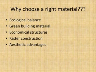 Why choose a right material???
• Ecological balance
• Green building material
• Economical structures
• Faster construction
• Aesthetic advantages
 