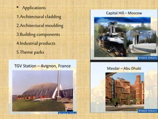 • Applications
1.Architectural cladding
2.Architectural moulding
3.Building components
4.Industrial products
5.Theme parks
 
