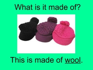 What is it made of?
This is made of wool.
 
