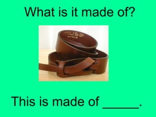What is it made of?
This is made of _____.
 