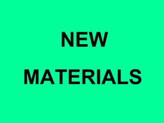 NEW
MATERIALS
 