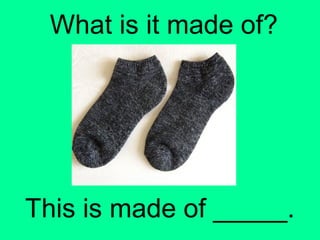 What is it made of?
This is made of _____.
 