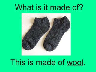 What is it made of?
This is made of wool.
 