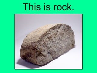 This is rock.
 