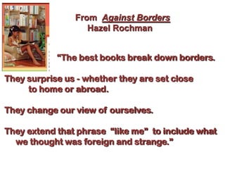 From  Against Borders<br />     Hazel Rochman<br />                        “The best books break down borders.<br />They s...