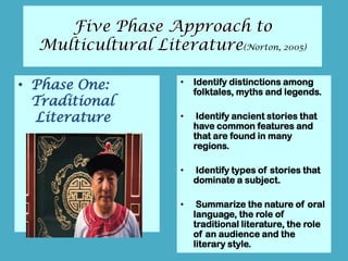 Five Phase Approach to Multicultural Literature(Norton, 2005)<br />Phase One: Traditional        	Literature<br />Identify...