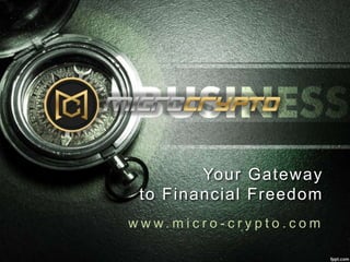 Your Gateway
to Financial Freedom
w w w . m i c r o - c r y p t o . c o m
 
