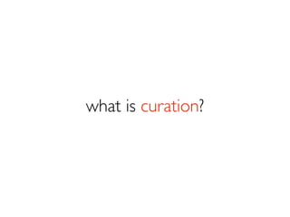 what is curation?
 