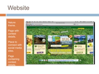 Website

Nature
theme.

Page with
contest
details.

Place to
connect with
social media
sites.

Page
containing
contest
details.
 