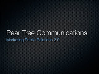 Pear Tree Communications
Marketing Public Relations 2.0
 