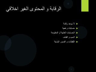 ‫اخالقي‬ ‫الغير‬ ‫المحتوى‬ ‫و‬ ‫الرقابة‬
‫رقابة‬ ‫يوجد‬ ‫ال‬
‫وهمية‬ ‫حسابات‬
‫المفتوحة‬ ‫أو‬ ‫العلنية‬ ‫الحسابات‬
‫القذف‬ ‫و‬ ‫السب‬
‫البذيئة‬ ‫الصور‬ ‫و‬ ‫اللقطات‬
 