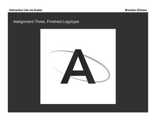 Interactive Life via Avatar Brandon Chivers 
Assignment Three, Finished Logotype 
