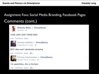 Flavor Scents Saver and Flavors App via Smartphone Cassidy Lang 
Assignment Four, Social Media Branding, Facebook Pages 
Comments (cont.) 
 