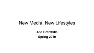New Media, New Lifestyles
Ana Brambilla
Spring 2019
 