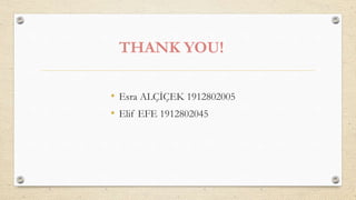 THANK YOU!
• Esra ALÇİÇEK 1912802005
• Elif EFE 1912802045
 