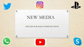 NEW MEDIA
ENGLISH FOR MASS COMMUNICATION
 