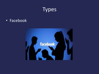 Types
• Facebook
 