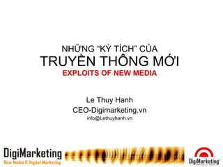 NHỮNG “KỲ TÍCH” CỦA TRUYỀN THÔNG MỚI EXPLOITS OF NEW MEDIA Le Thuy Hanh CEO-Digimarketing.vn [email_address] 
