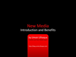 New Media Introduction and Benefits by UmairUlhaque Creative and New Media Expert http://blog.umairulhaque.com 