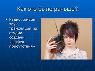 Как это было раньше? Радио, живой звук, трансляция из студии создали «эффект присутствия»  