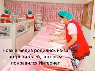 Новые медиа родились из-за
потребителей, которым
понравился Интернет

 