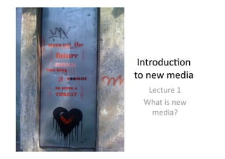 Introduc)on 
to new media 
Lecture 1 
What is new 
media? 
 