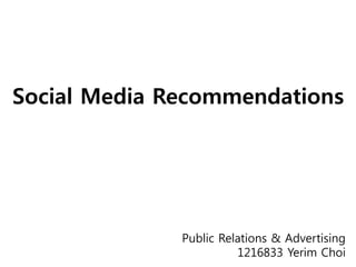 Social Media Recommendations

Public Relations & Advertising
1216833 Yerim Choi

 