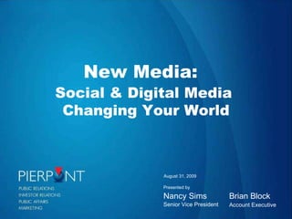 New Media:    Social & Digital Media  Changing Your World Presented by Nancy Sims Senior Vice President August 31, 2009 Brian Block Account Executive 
