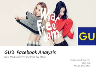 GU’s Facebook Analysis
New Media Advertising Prof. Jay Moon
Culture and Tourism
1375462
Misaki SAMUNO

 