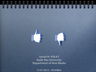 Ismail H. POLAT
  Kadir Has University
Department of New Media

  15.07.2012 - ISTANBUL
 