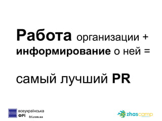 Работа  организации +  информирование  о ней =  самый лучший  PR 