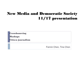 New Media and Democratic SocietyNew Media and Democratic Society
11/17 presentation11/17 presentation
Fannin Chen, Tina Chen
Crowdsourcing
Mashups
Citizen journalism
 