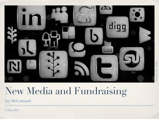 used under CC: ﬂickr - webtreats
New Media and Fundraising
Jay McCormack

6 May 2010
 