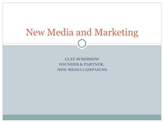 CLAY SCHOSSOW FOUNDER & PARTNER,  NEW MEDIA CAMPAIGNS New Media and Marketing 
