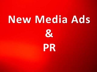 New Media Ads
     &
     PR
 